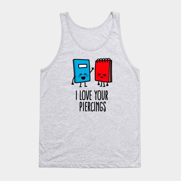 I love your piercings funny body art piercer piercing saying Tank Top by LaundryFactory